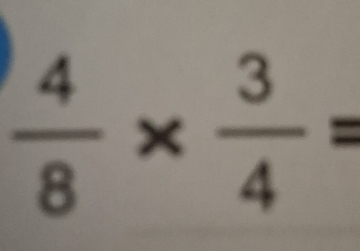  4/8 *  3/4 =