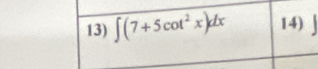 ∈t (7+5cot^2x)dx 14)