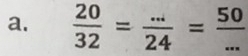  20/32 = (...)/24 = 50/...  _