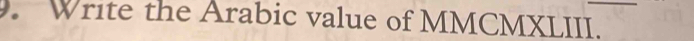 Write the Arabic value of MMCMXLIII._