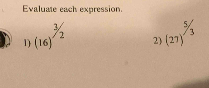 Evaluate each expression. 
1) (16)^3/2
2) (27)^^5/_3