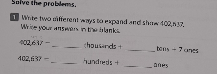 Solve the problems. 
Write two different ways to expand and show 402,637. 
Write your answers in the blanks.
402,637= _ thousands + _ tens + 7 ones
402,637= _ hundreds + _ ones