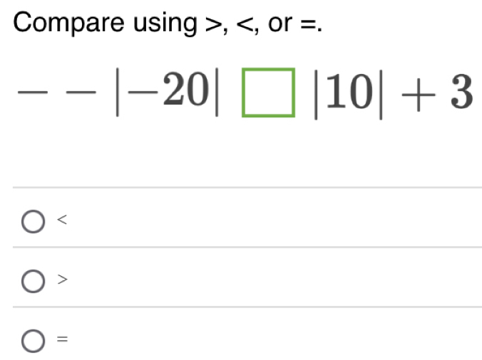 Compare using , , or =.
--|-20| □ |10|+3

=