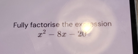 Fully factorise the excression
x^2-8x-20