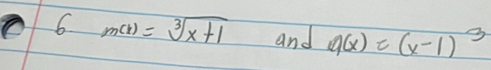 6 m(x)=sqrt[3](x+1) and q(x)=(x-1)^3