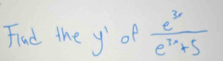 Find the yof  e^(3x)/e^(3x)+5 