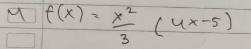 f(x)= x^2/3 (4x-5)