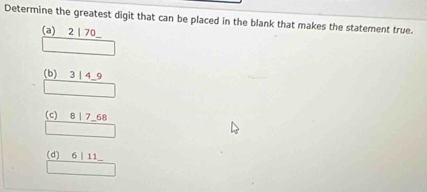 Determine the greatest digit that can be placed in the blank that makes the statement true.
(a) 2 | 70 _
(b) 3 | 4_ 9
(c) 8 | 7_ 68
(d) 6 | 11 _