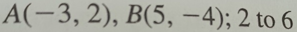 A(-3,2), B(5,-4); . ^·  to 6.