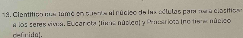 Científico que tomó en cuenta al núcleo de las células para para clasificar 
a los seres vivos. Eucariota (tiene núcleo) y Procariota (no tiene núcleo 
definido).