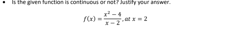 Is the given function is continuous or not? Justify your answer.
f(x)= (x^2-4)/x-2  , at x=2