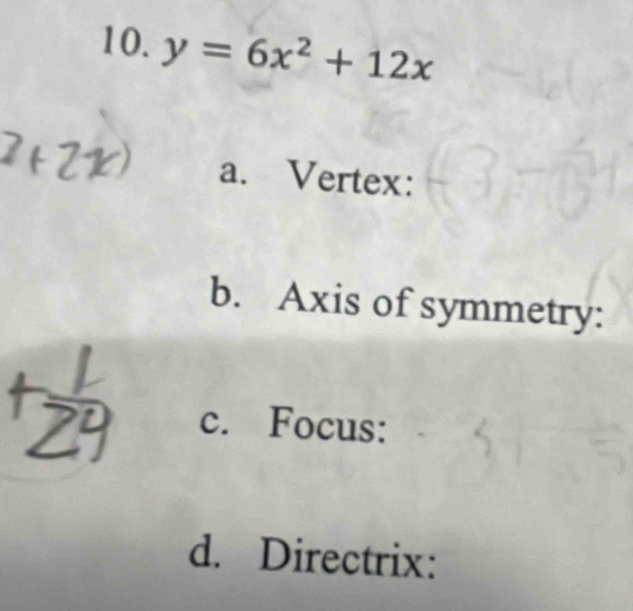 y=6x^2+12x
a. Vertex: 
b. Axis of symmetry: 
c. Focus: 
d. Directrix: