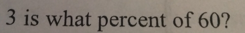 3 is what percent of 60?