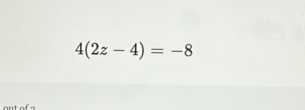 4(2z-4)=-8
ou t o f o