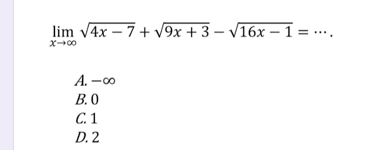 limlimits _xto ∈fty sqrt(4x-7)+sqrt(9x+3)-sqrt(16x-1)=. _
.
A. -∞
B. 0
C. 1
D. 2