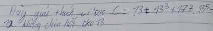 Hay gial thick visao C=13+13^3+177.13^5-
a klidig chia let cho i3