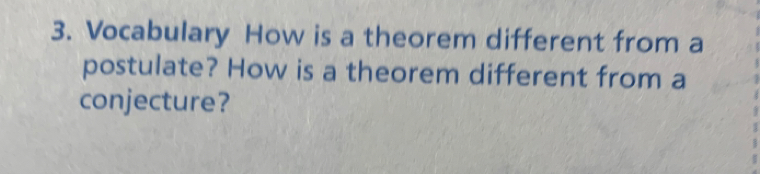 Vocabulary How is a theorem different from a 
postulate? How is a theorem different from a 
conjecture?