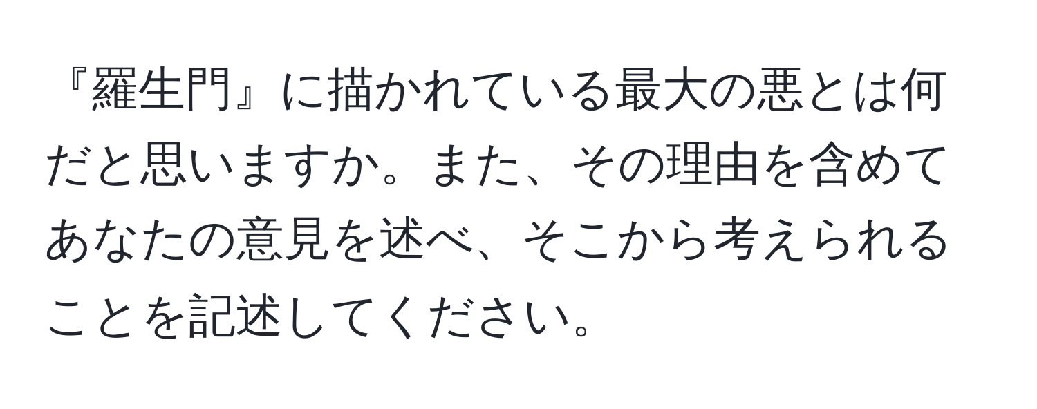 『羅生門』に描かれている最大の悪とは何だと思いますか。また、その理由を含めてあなたの意見を述べ、そこから考えられることを記述してください。