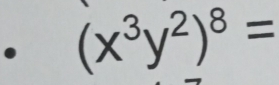 • (x^3y^2)^8=