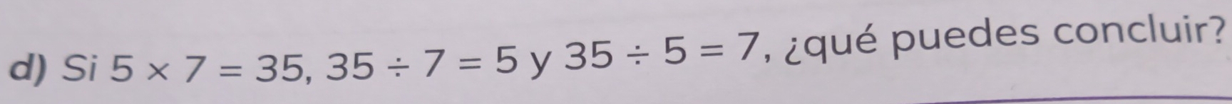 Si 5* 7=35, 35/ 7=5 y 35/ 5=7 qué puedes concluir?