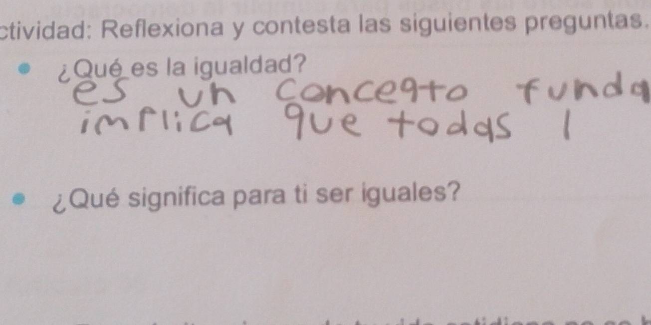 ctividad: Reflexiona y contesta las siguientes preguntas. 
¿Quées la igualdad? 
¿Qué significa para ti ser iguales?