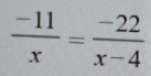  (-11)/x = (-22)/x-4 