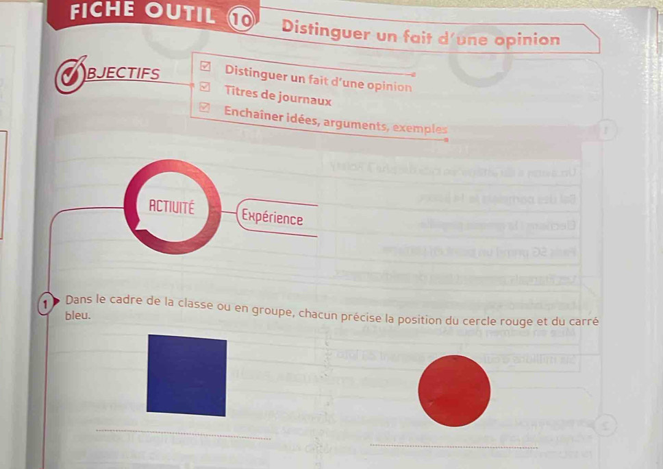 FICHE OUTIL 10 Distinguer un fait d'une opinion 
BJECTIFS Distinguer un fait d’une opinion 
Titres de journaux 
Enchaîner idées, arguments, exemples 
I 
ACTIUITé Expérience 
Dans le cadre de la classe ou en groupe, chacun précise la position du cercle rouge et du carré 
bleu. 
_ 
_