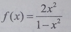 f(x)= 2x^2/1-x^2 