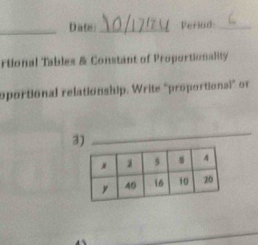 Date:_ Periad_ 
rtional Tables & Constant of Proportionality 
oportional relationship. Write “proportional” of 
3) 
_