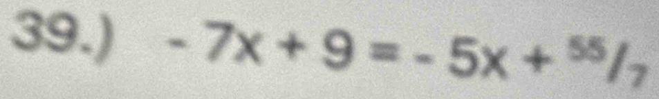 39.) -7x+9=-5x+^55/_7