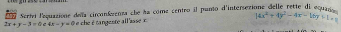con giassí cartesiam.
n Scrivi l'equazione della circonferenza che ha come centro il punto d'intersezione delle rette di equazion [4x^2+4y^2-4x-16y+1=0]
2x+y-3=0 4x-y=0 e che è tangente all'asse x.