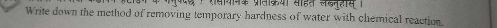 क प्राताक्रया सहत लखनुहास 
Write down the method of removing temporary hardness of water with chemical reaction.