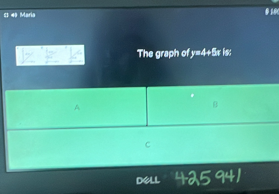 Maria 
B 180 
The graph of y=4+5x is: 
a