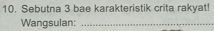 Sebutna 3 bae karakteristik crita rakyat! 
Wangsulan:_ 
_