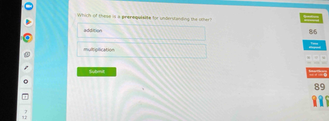 Which of these is a prerequisite for understanding the other?
addition
86
Time
multiplication elapsed
∞ d 50
Submit out of 190 Ω
89
7
12
