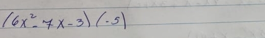 (6x^2-7x-3)(-5)