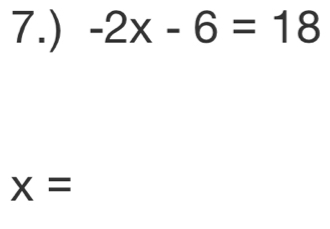 7.) -2x-6=18
x=