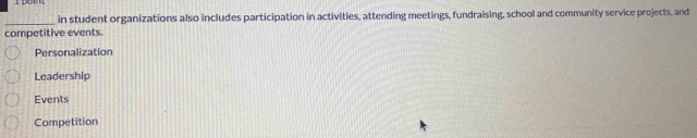 in student organizations also includes participation in activities, attending meetings, fundraising, school and community service projects, and
competitive events.
Personalization
Leadership
Events
Competition