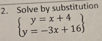 Solve by substitution
beginarrayl y=x+4 y=-3x+16endarray