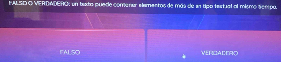 FALSO O VERDADERO: un texto puede contener elementos de más de un tipo textual al mismo tiempo.
FALSO VERDADERO