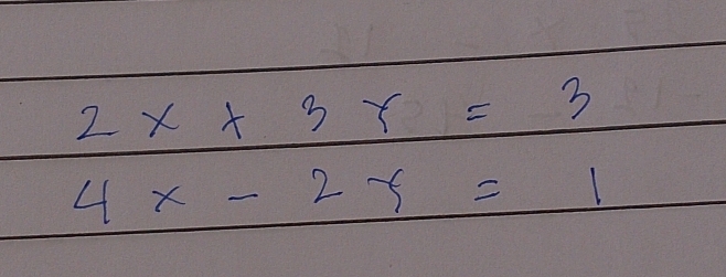 2x+3x=3
4x-2y=1