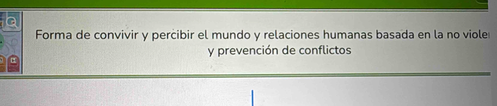 Forma de convivir y percibir el mundo y relaciones humanas basada en la no viole 
y prevención de conflictos