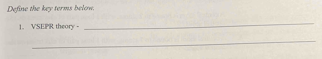 Define the key terms below. 
1. VSEPR theory - 
_ 
_
