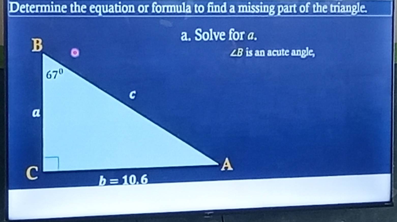 Determine the equation or formula to find a missing part of the triangle.
∠B is an acute angle,