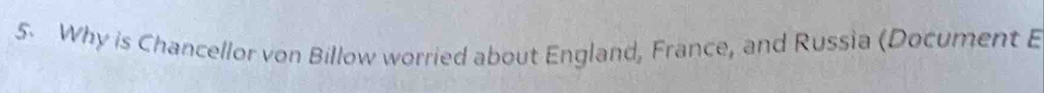 Why is Chancellor von Billow worried about England, France, and Russia (Document E