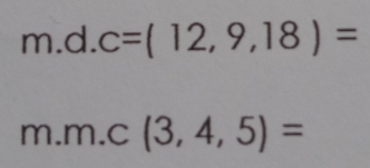 m.d.c=(12,9,18)=
m.m.c(3,4,5)=