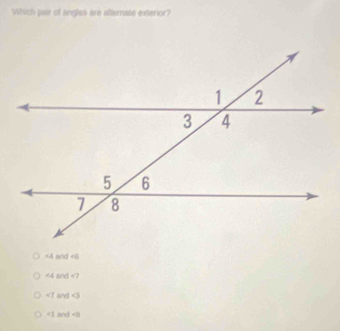 Wich pair of angles are alternate exterior?
∠ 4and∠ 6
∠ 4 and <7</tex>
<7</tex> and ∠ 3
∠ 1 and ∠ B