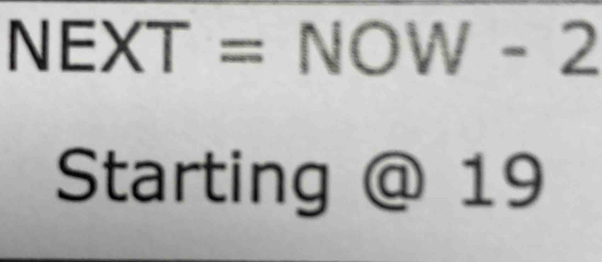 NEXT=NOW-2
Starting @ 19