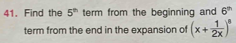 Find the 5^(th) term from the beginning and 6^(th)
term from the end in the expansion of (x+ 1/2x )^8