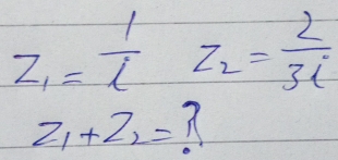 z_1= 1/i z_2= 2/3i 
z_1+z_2=